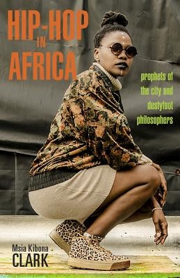 Hip-Hop in Africa: Prophets of the City and Dustyfoot Philosophers by Clark, Msia Kibona