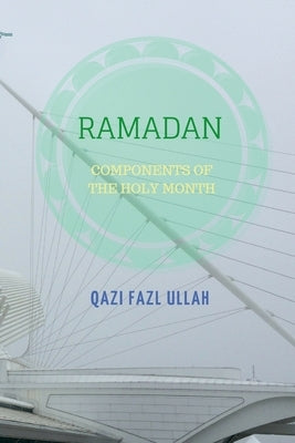 Ramadan: Components of the Holy Month by Fazl Ullah, Qazi