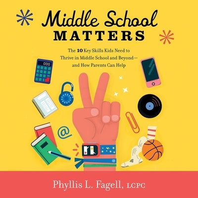 Middle School Matters: The 10 Key Skills Kids Need to Thrive in Middle School and Beyond--And How Parents Can Help by Fagell, Phyllis L.