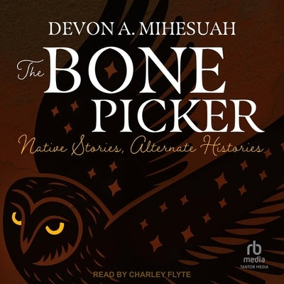 The Bone Picker: Native Stories, Alternate Histories by Mihesuah, Devon a.