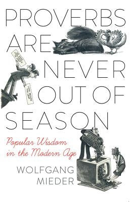 Proverbs Are Never Out of Season: Popular Wisdom in the Modern Age by Dundes, Carolyn