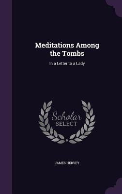 Meditations Among the Tombs: In a Letter to a Lady by Hervey, James