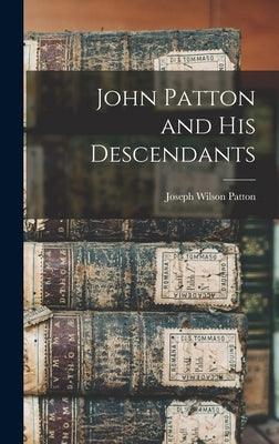 John Patton and His Descendants by Patton, Joseph Wilson