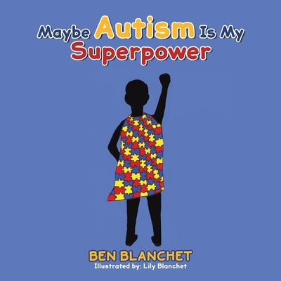 Maybe Autism Is My Superpower by Blanchet, Ben