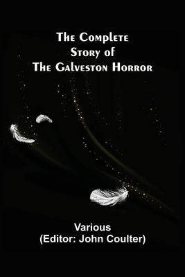 The Complete Story of the Galveston Horror by Various