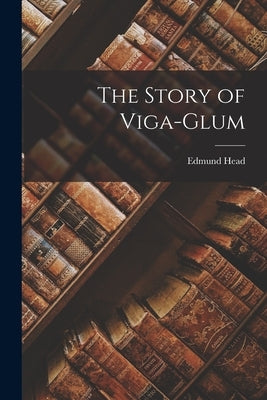 The Story of Viga-Glum by Head, Edmund