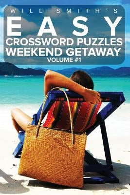 Easy Crossword Puzzles Weekend Getaway - Volume 1: ( The Lite & Unique Jumbo Crossword Puzzle Series ) by Smith, Will