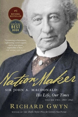 Nation Maker: Sir John A. Macdonald: His Life, Our Times by Gwyn, Richard J.