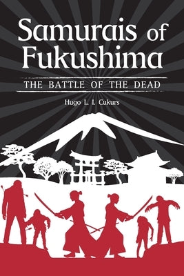 Samurais of Fukushima: The battle of the dead by Imants Cukurs, Hugo Lawrence