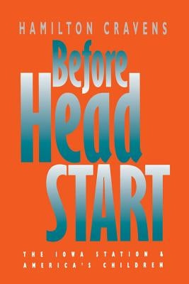 Before Head Start: The Iowa Station and America's Children by Cravens, Hamilton