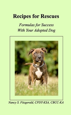 Recipes For Rescues: Formulas for Success with Your Adopted Dog by Cpdt-Ksa, Nancy S. Fitzgerald