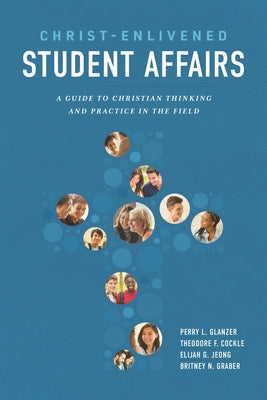 Christ-Enlivened Student Affairs: A Guide to Christian Thinking and Practice in the Field by Cockle, Theodore F.