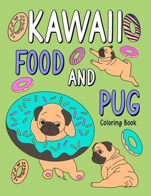 Kawaii Food and Pug Coloring Book: An Adult Coloring Book with Food Menu and Funny Dog for a Pug Owner Best Gift for Dog Lovers by Publishing, Paperland