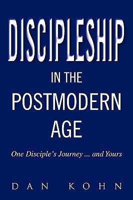 Discipleship in the Postmodern Age by Kohn, Dan