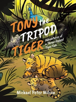 Tony the Tripod Tiger: Adventures of a Three-legged Tiger Cub by Wilson, Michael Peter