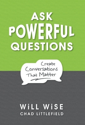 Ask Powerful Questions: Create Conversations That Matter by Wise, Will