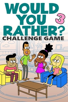 Would You Rather Challenge Game: Volume 3 - Funny, Silly, and Challenging Questions Gift Idea for Kids, Teens, Boys and Girls by Eakley, Brad