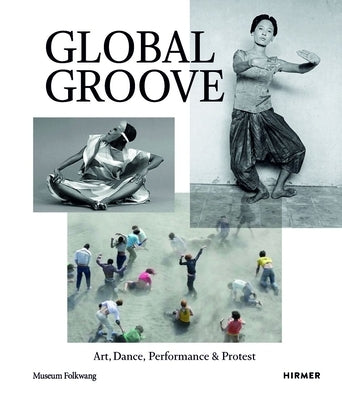 Global Groove: Art, Dance, Performance & Protest by Museum Folkwang