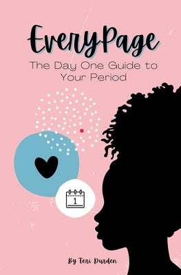 Every Page: The Day One Guide to Your Period by Durden, Teri