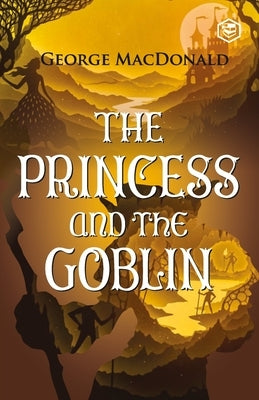 The Princess and the Goblin by MacDonald, George