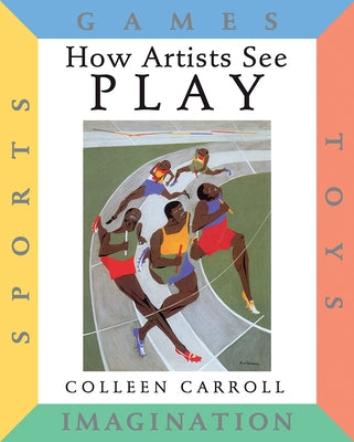 How Artists See Play: Sports Games Toys Imagination by Carroll, Colleen