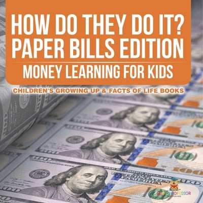 How Do They Do It? Paper Bills Edition - Money Learning for Kids Children's Growing Up & Facts of Life Books by Baby Professor