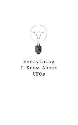 Everything I Know About UFOs by O.