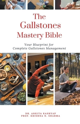 The Gallstones Mastery Bible: Your Blueprint For Complete Gallstones Management by Kashyap, Ankita