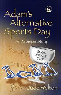 Adam's Alternative Sports Day: An Asperger Story by Welton, Jude