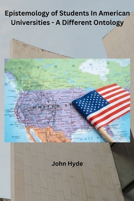 Epistemology of Students In American Universities - A Different Ontology by Hyde, John