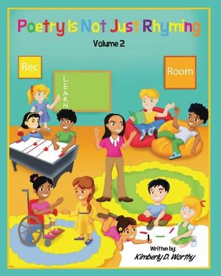 Poetry Is Not Just Rhyming, Volume 2: Learn Poetry with Ms. Kim and her Rec. Room Kids!! by Worthy, Kimberly D.