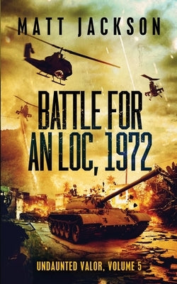 Battle For An Loc, 1972 by Jackson, Matt