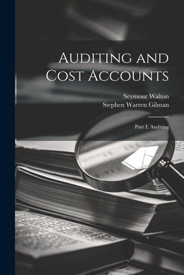 Auditing and Cost Accounts: Part I: Auditing by Walton, Seymour