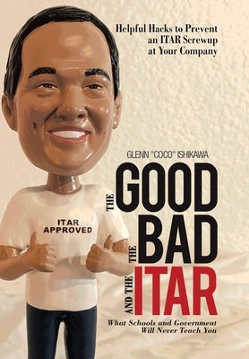 The Good, the Bad, and the Itar: Helpful Hacks to Prevent an Itar Screwup at Your Company by Ishikawa, Glenn