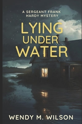 Lying Under Water: A Sergeant Frank Hardy Mystery by Wilson, Wendy M.