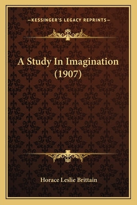 A Study In Imagination (1907) by Brittain, Horace Leslie