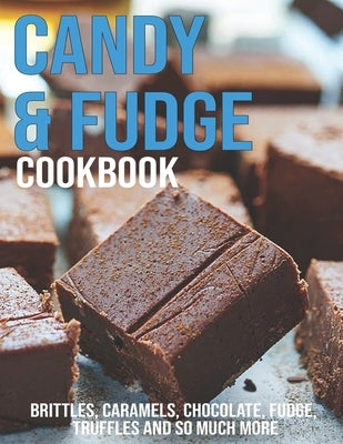 Candy & Fudge Cookbook: Brittles, Caramel's, Chocolate, Fudge, Truffles And So Much More by McMurray, Jeff Dea