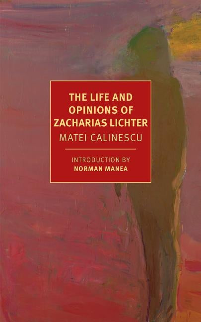 The Life and Opinions of Zacharias Lichter by Calinescu, Matei