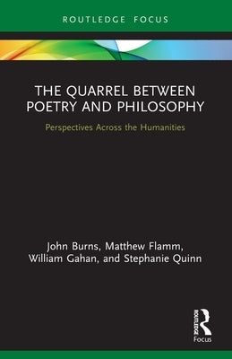 The Quarrel Between Poetry and Philosophy: Perspectives Across the Humanities by Burns, John