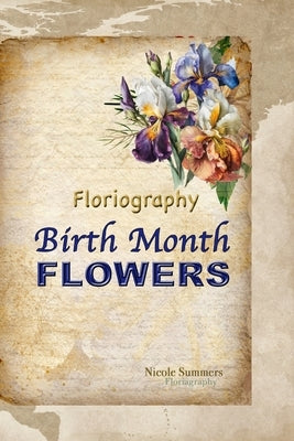 Floriagraphy Birth Month Flowers: Coffee table book by Summers, Nicole