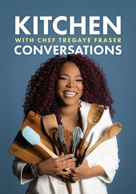 Kitchen Conversations with Chef Tregaye: A collection of delicious soul food fused recipes by Fraser, Tregaye