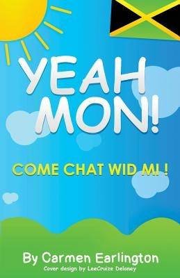 Yeah Mon!: Come Chat Wid Mi! by Earlington, Carmen