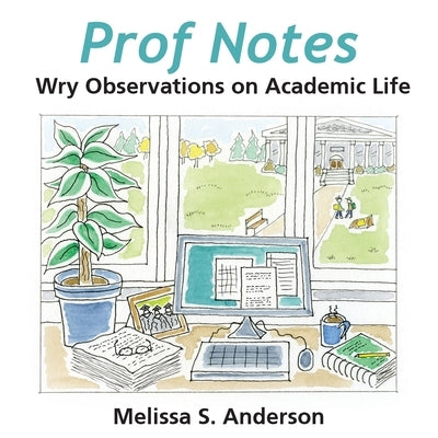 Prof Notes: Wry Observations on Academic Life by Anderson, Melissa S.