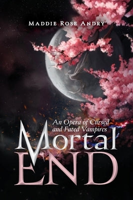 Mortal End: An Opera of Cursed and Fated Vampires by Andry, Maddie Rose