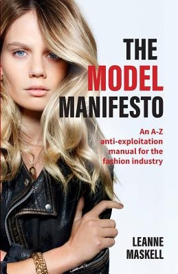 The Model Manifesto: An A-Z anti-exploitation manual for the fashion industry by Maskell, Leanne