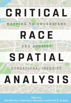 Critical Race Spatial Analysis: Mapping to Understand and Address Educational Inequity by Morrison, Deb