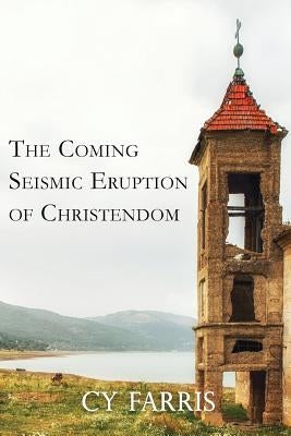 The Coming Seismic Eruption of Christendom: Revised Edition by Farris, Cy