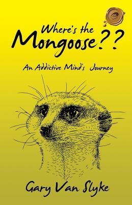 Where's the Mongoose: An Addictive Mind's Journey by Van Slyke, Gary