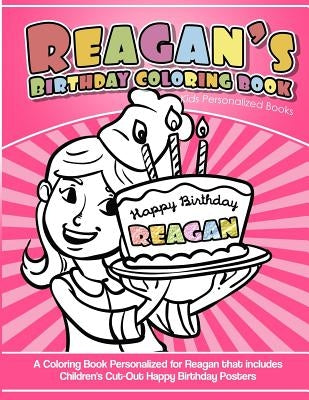 Reagan's Birthday Coloring Book Kids Personalized Books: A Coloring Book Personalized for Reagan that includes Children's Cut Out Happy Birthday Poste by Garcia, Elise