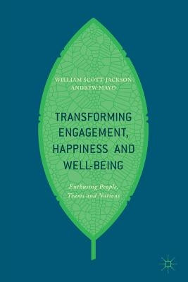 Transforming Engagement, Happiness and Well-Being: Enthusing People, Teams and Nations by Scott-Jackson, William